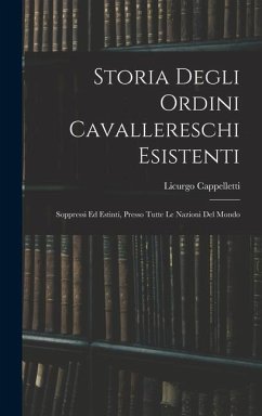 Storia Degli Ordini Cavallereschi Esistenti - Cappelletti, Licurgo