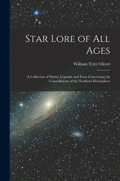 Star Lore of all Ages; a Collection of Myths, Legends, and Facts Concerning the Constellations of the Northern Hemisphere - Olcott, William Tyler