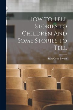 How to Tell Stories to Children And Some Stories to Tell - Bryant, Sara Cone