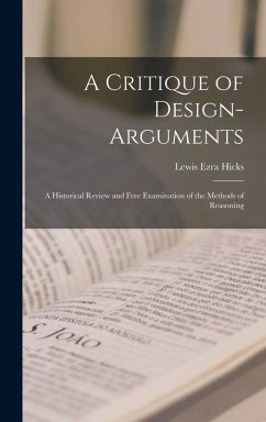A Critique of Design-arguments; a Historical Review and Free Examination of the Methods of Reasoning - Hicks, Lewis Ezra