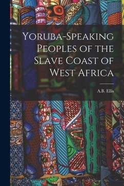 Yoruba-Speaking Peoples of the Slave Coast of West Africa - Ellis, A. B.