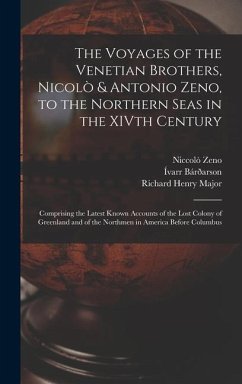 The Voyages of the Venetian Brothers, Nicolò & Antonio Zeno, to the Northern Seas in the XIVth Century: Comprising the Latest Known Accounts of the Lo - Major, Richard Henry; Zeno, Niccolò; Bárðarson, Ívarr