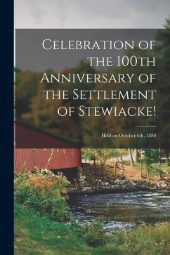 Celebration of the 100th Anniversary of the Settlement of Stewiacke!: Held on October 6th, 1880 - Anonymous