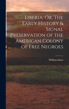 Cover Liberia, Or, The Early History & Signal Preservation of the American Colony of Free Negroes