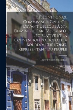 L.F. Sonthonax, Commissaire civil, ci-devant délégué à St.-Domingue par l'Assemblée législative et la Convention nationale, a Bourdon (de l'Oise), représentant du peuple