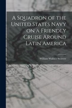 A Squadron of the United States Navy on a Friendly Cruise Around Latin America - Wallace, Swinyer William
