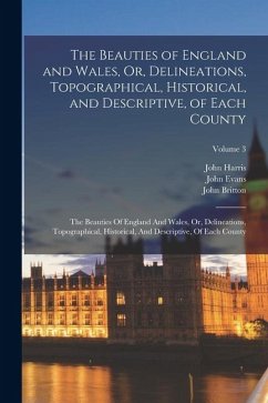Cover The Beauties of England and Wales, Or, Delineations, Topographical, Historical, and Descriptive, of Each County: The Beauties Of England And Wales, Or