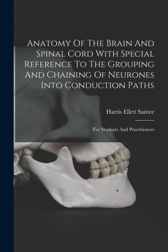 Anatomy Of The Brain And Spinal Cord With Special Reference To The Grouping And Chaining Of Neurones Into Conduction Paths: For Students And Practitio - Santee, Harris Ellett