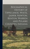 Biographical History of Tippecanoe, White, Jasper, Newton, Benton, Warren and Pulaski Counties, Indiana; Volume 1