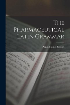 The Pharmaceutical Latin Grammar - Cooley, Arnold James