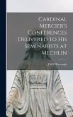 Cardinal Mercier's Conferences Delivered to His Seminarists at Mechlin