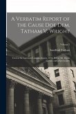 A Verbatim Report of the Cause Doe Dem. Tatham V. Wright: Tried at the Lancaster Lammas Assizes, 1834, Before Mr. Baron Gurney and a Special Jury; Vol