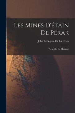 Les Mines D'étain De Pérak: (Presqu'île De Malacca) - De La Croix, John Errington