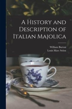 A History and Description of Italian Majolica - Burton, William; Solon, Louis Marc