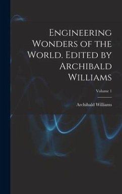 Engineering Wonders of the World. Edited by Archibald Williams; Volume 1 - Williams, Archibald