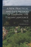 A New, Practical and Easy Method of Learning the Italian Language: First and Second Course