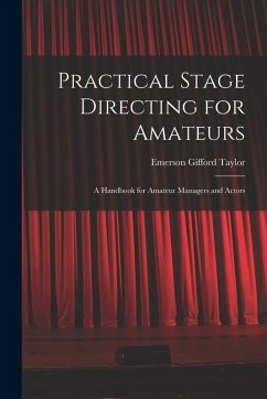 Practical Stage Directing for Amateurs; a Handbook for Amateur Managers and Actors - Taylor, Emerson Gifford