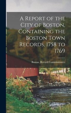 A Report of the City of Boston, Containing the Boston Town Records, 1758 to 1769 - Commissioners, Boston Record