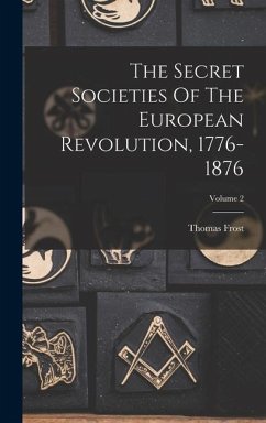 The Secret Societies Of The European Revolution, 1776-1876; Volume 2 - Frost, Thomas