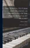 The Sonata, its Form and Meaning as Exemplified in the Piano Sonatas by Mozart The Sonata, its Form and Meaning as Exemplified in the Piano Sonatas by Mozart