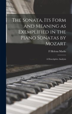 The Sonata, its Form and Meaning as Exemplified in the Piano Sonatas by Mozart - Marks, F Helena