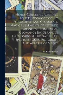 Cover Henry Cornelius Agrippa's Fourth Book of Occult Philosophy, and Geomancy. Magical Elements of Peter de Abano. Astronomical Geomancy [by Gerardus Cremo