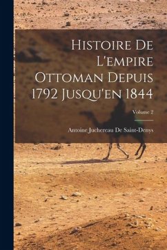 Histoire De L'empire Ottoman Depuis 1792 Jusqu'en 1844; Volume 2 - De Saint-Denys, Antoine Juchereau Histoire De L'empire Ottoman Depuis 1792 Jusqu'en 1844; Volume 2 - De Saint-Denys, Antoine Juchereau
