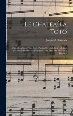 Le châteaù a Toto; opéra bouffe en trois actes. Paroles de MM. Henri Meilhac & Ludovic Halévy. Partition piano et chant arr. par Victor Boullard - Offenbach, Jacques