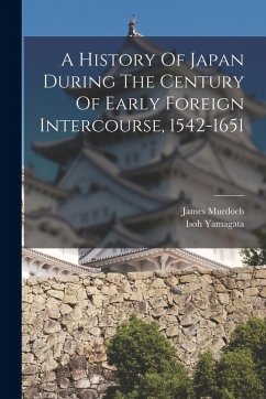 Cover A History Of Japan During The Century Of Early Foreign Intercourse, 1542-1651