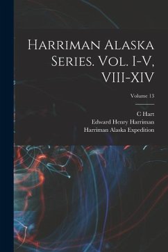Harriman Alaska Series. vol. I-V, VIII-XIV; Volume 13 - Institution, Smithsonian; Harriman, Edward Henry; Merriam, C. Hart