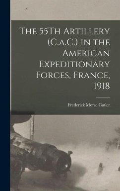 The 55Th Artillery (C.a.C.) in the American Expeditionary Forces, France, 1918 - Cutler, Frederick Morse