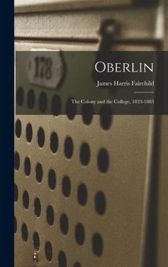 Oberlin: The Colony and the College, 1833-1883 - Fairchild, James Harris