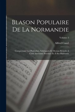 Cover Blason Populaire De La Normandie: Comprenant Les Proverbes, Sobriquets Et Dictons Relatifs À Cette Ancienne Province Et À Ses Habitants; Volume 2