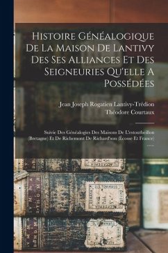 Cover Histoire Généalogique De La Maison De Lantivy Des Ses Alliances Et Des Seigneuries Qu'elle A Possédées