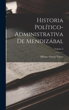 Historia Político-Administrativa De Mendizábal; Volume 2 - Tejero, Alfonso García