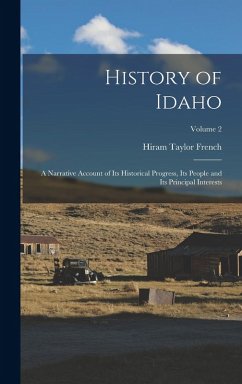 History of Idaho; a Narrative Account of its Historical Progress, its People and its Principal Interests; Volume 2 - French, Hiram Taylor