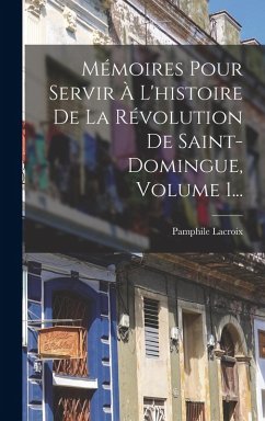Mémoires Pour Servir À L'histoire De La Révolution De Saint-domingue, Volume 1...