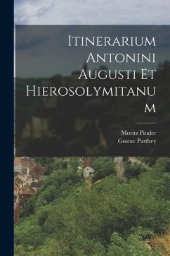 Itinerarium Antonini Augusti Et Hierosolymitanum - Parthey, Gustav; Pinder, Moritz