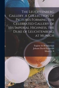 The Leuchtenberg Gallery. A Collection of Pictures Forming the Celebrated Gallery of His Imperial Highness, the Duke of Leuchtenberg, at Munich - Passavant, Johann David; Beauharnais, Eugène De; Muxel, J. N.