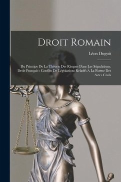 Droit Romain: Du Principe De La Théorie Des Risques Dans Les Stipulations. Droit Français: Conflits De Législations Relatifs À La Fo - Duguit, Léon