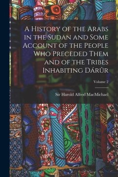 A History of the Arabs in the Sudan and Some Account of the People Who Preceded Them and of the Tribes Inhabiting Dárûr; Volume 2