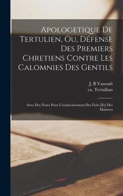 Apologetique de Tertulien, ou, Défense des premiers chretiens contre les calomnies des gentils - Tertullian, Ca Ca; Vassoult, J B