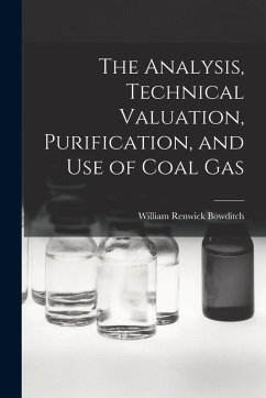 The Analysis, Technical Valuation, Purification, and Use of Coal Gas - Bowditch, William Renwick