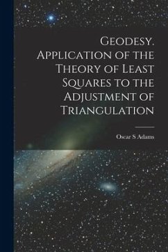 Geodesy. Application of the Theory of Least Squares to the Adjustment of Triangulation - Adams, Oscar S.