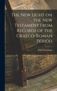 The New Light on the New Testament From Records of the Graeco-Roman Period - Deissmann, Adlof