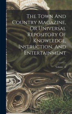 The Town And Country Magazine, Or Universal Repository Of Knowledge, Instruction, And Entertainment; Volume 11 - Anonymous