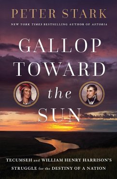 Gallop Toward the Sun: Tecumseh and William Henry Harrison's Struggle for the Destiny of a Nation - Stark, Peter