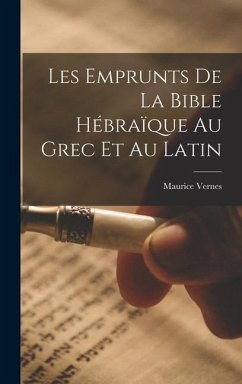 Les Emprunts De La Bible Hébraïque Au Grec Et Au Latin - Vernes, Maurice
