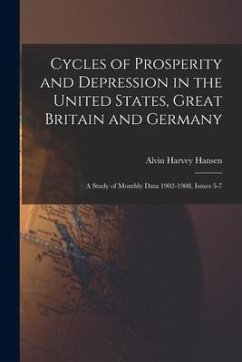 Cycles of Prosperity and Depression in the United States, Great Britain and Germany: A Study of Monthly Data 1902-1908, Issues 5-7 - Hansen, Alvin Harvey