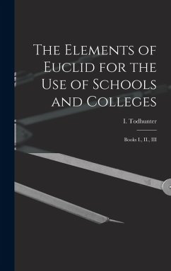 The Elements of Euclid for the use of Schools and Colleges: Books I., II., III - Todhunter, I.